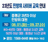 대상 증평군 3년차 이상 민방위 대원 기간 08.01(화)~09.27(수) 3~4년차 대원 : 동영상 2시간 교육 5년차 이상 대원 동영상 1시간 교육 문의 1566-8448(평일09~18시)