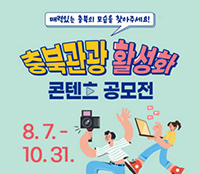 매력있는 충북의 모습을 찾아주세요
충북관광 활성화 콘텐츠 공모전
8.7 ~ 10.31