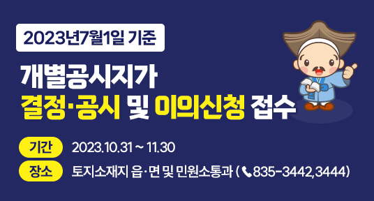 2023년 7월 1일 기준 개별공시지가 결정공시 및 이의신청 접수
기간 2023.10.31 ~ 11.30
장소 토지소재지 읍면 및 민원소통과 835-3442, 3444