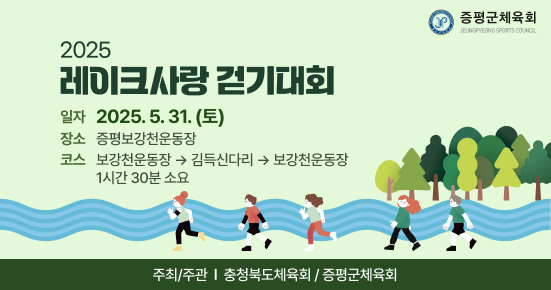 2025 레이크사랑 걷기대회
  ▶ 일  자 : 2025.5. 31(토) 
  ▶ 장  소 : 증평보강천운동장
  ▶ 코  스 : 보강천운동장->김득신다리-> 보강천운동장
             1시간 30분 소요
  ▶ 주최/주관 : 충청북도체육회 / 증평군체육회