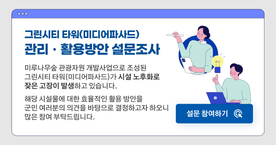 그린시티 타워(미디어파사드)
관리 · 활용방안 설문조사

미루나무숲 관광자원 개발사업으로 조성된
그린시티 타워(미디어파사드)가 시설 노후화로
잦은 고장이 발생하고 있습니다.
해당 시설물에 대한 효율적인 활용 방안을
군민 여러분의 의견을 바탕으로 결정하고자 하오니
많은 참여 부탁드립니다.

설 문 참 여 하 기