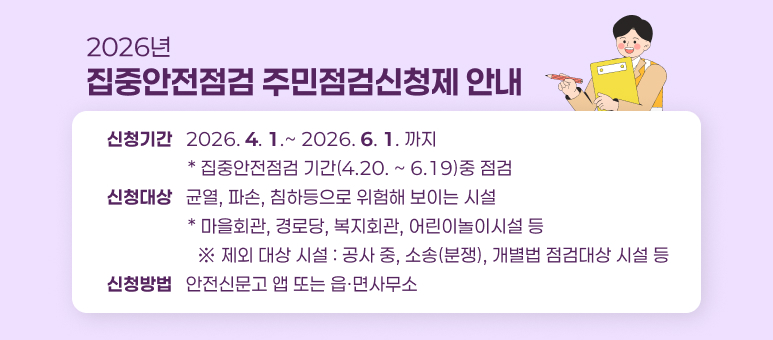 신청기간   2026. 4. 1.~ 2026. 6. 1. 까지
                  * 집중안전점검 기간(4.20. ~ 6.19)중 점검
신청대상   균열, 파손, 침하등으로 위험해 보이는 시설
                  * 마을회관, 경로당, 복지회관, 어린이놀이시설 등
                    ※ 제외 대상 시설 : 공사 중, 소송(분쟁), 개별법 점검대상 시설 등
신청방법   안전신문고 앱 또는 읍ㆍ면사무소