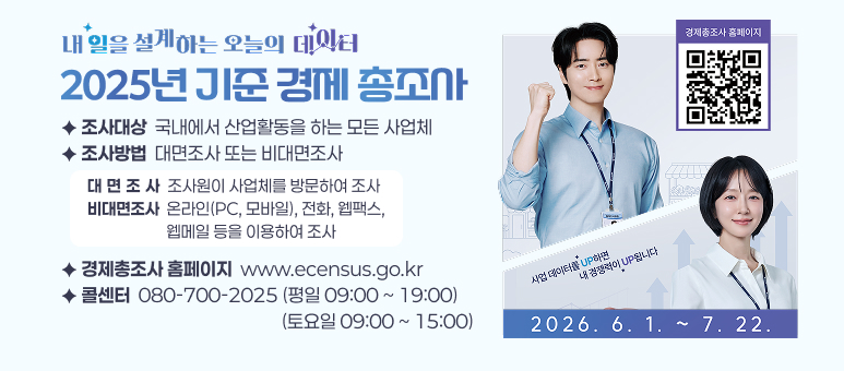 2025년 기준 경제 총조사
✦ 조사대상  국내에서 산업활동을 하는 모든 사업체 ✦ 조사방법  대면조사 또는 비대면조사
대 면 조 사  조사원이 사업체를 방문하여 조사 비대면조사  온라인(PC, 모바일), 전화, 웹팩스,
                      웹메일 등을 이용하여 조사
✦ 경제총조사 홈페이지  www.ecensus.go.kr
✦ 콜센터  080-700-2025 (평일 09:00 ~ 19:00)
                                                      (토요일 09:00 ~ 15:00)

2026.6.1.~2026.7.22