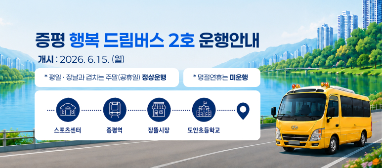 증평 행복 드림버스 2호 운행안내
개시 : 2026.6.15. (월)
* 평일 · 장날과 겹치는 주말(공휴일) 정상운행
*명절연휴는 미운행
스포츠센터 - 증평역 - 장뜰시장 - 도안초등학교
