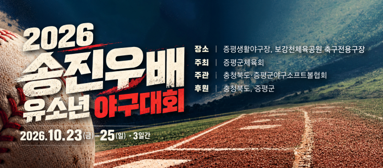 2026 송진우배 유소년 야구대회
2026.10.23(금)-25(일) &bull; 3일간
장소 | 증평생활야구장, 보강천체육공원 축구전용구장
주최 | 증평군체육회
주관 | 충청북도&middot;증평군야구소프트볼협회
후원 | 충청북도, 증평군